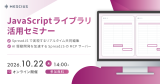【2026/10/22開催オンラインセミナー】メシウスのJavaScriptライブラリ活用セミナー